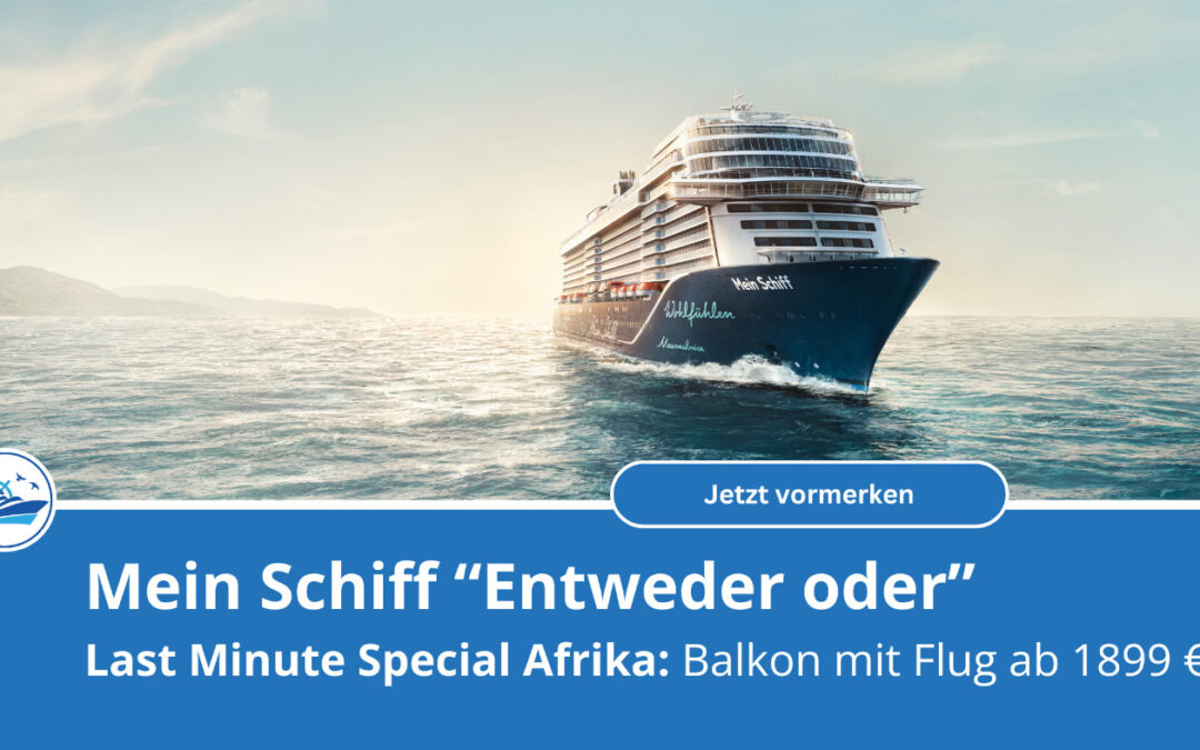 Mein Schiff Last Minute Special Afrika mit Flug in der Balkonkabine ab 1899 Euro p.P. bei 2er Belegung (Entweder oder)
